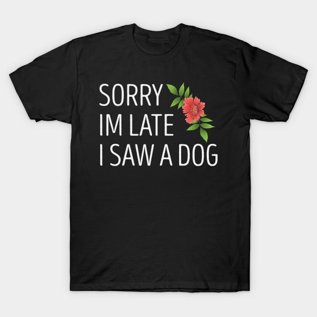 Sorry im late I Saw a dog T-Shirt by First look
